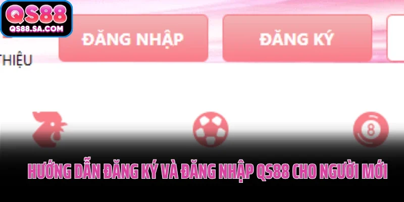 Hướng dẫn đăng ký và đăng nhập QS88 cho người mới